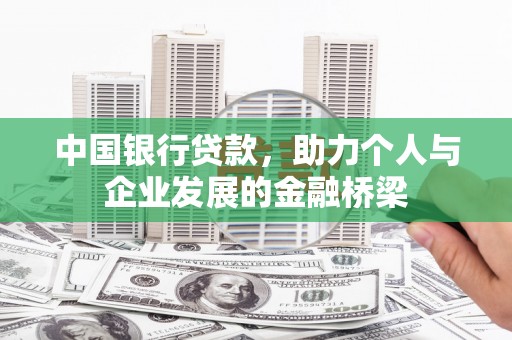 怀化中国银行贷款，助力个人与企业发展的金融桥梁