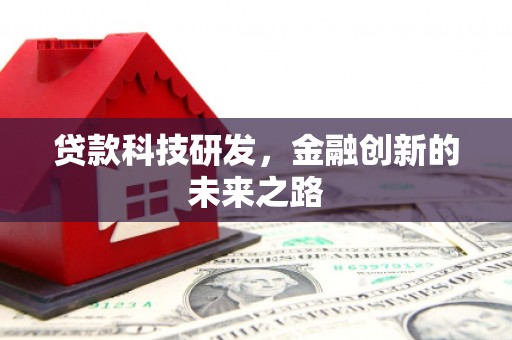 怀化贷款科技研发，金融创新的未来之路