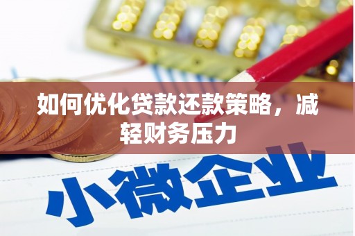 怀化如何优化贷款还款策略，减轻财务压力