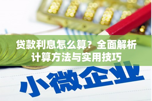 怀化贷款利息怎么算？全面解析计算方法与实用技巧