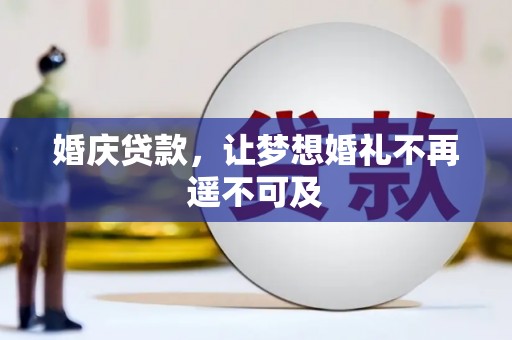 怀化婚庆贷款，让梦想婚礼不再遥不可及