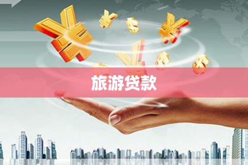 怀化旅游贷款