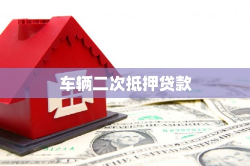 怀化车辆二次抵押贷款