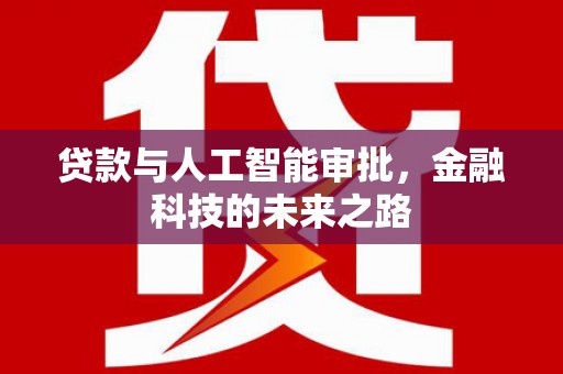 怀化贷款与人工智能审批，金融科技的未来之路