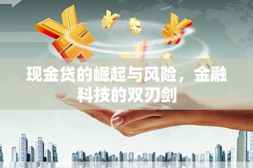 怀化现金贷的崛起与风险，金融科技的双刃剑