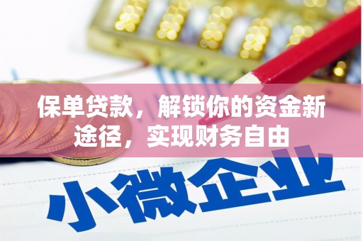 怀化保单贷款，解锁你的资金新途径，实现财务自由