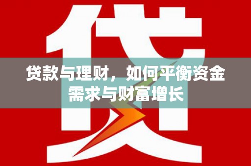 怀化贷款与理财，如何平衡资金需求与财富增长