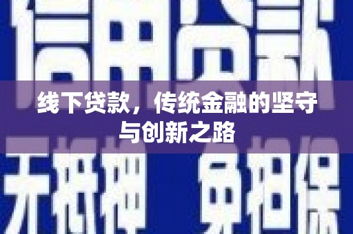 怀化线下贷款，传统金融的坚守与创新之路