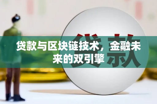 怀化贷款与区块链技术，金融未来的双引擎