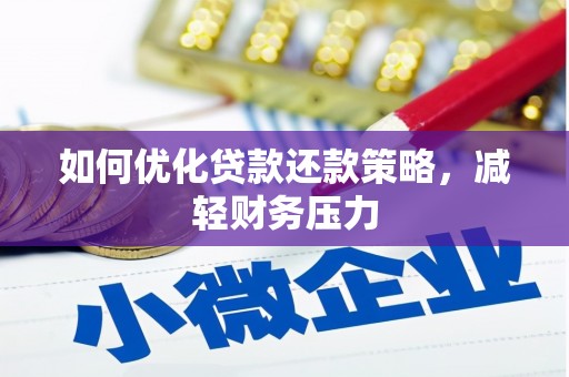 怀化如何优化贷款还款策略，减轻财务压力