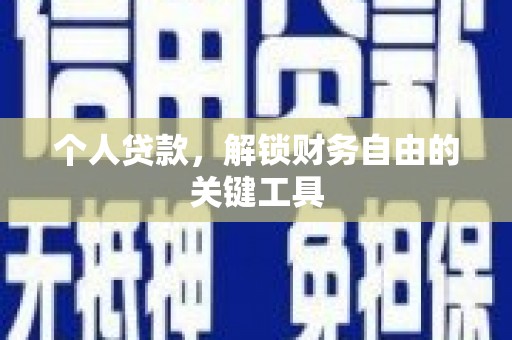 怀化个人贷款，解锁财务自由的关键工具