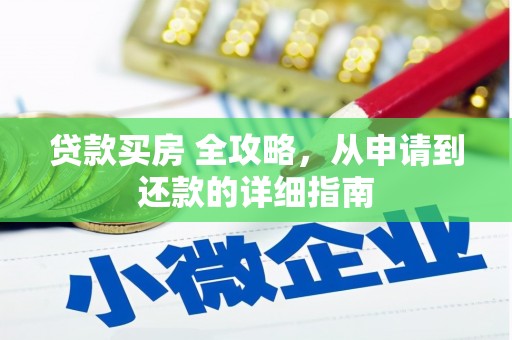 怀化贷款买房 全攻略，从申请到还款的详细指南