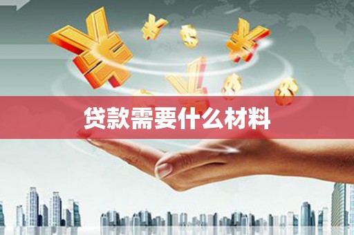 怀化贷款需要什么材料
