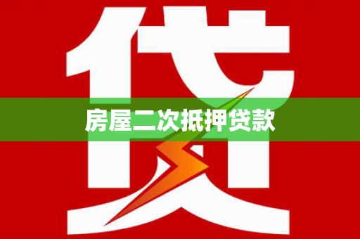 怀化房屋二次抵押贷款