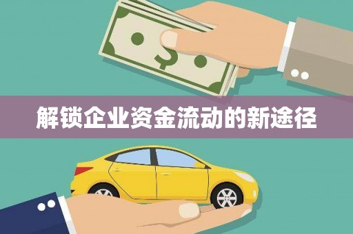 怀化解锁企业资金流动的新途径