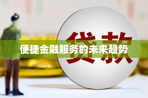 怀化便捷金融服务的未来趋势