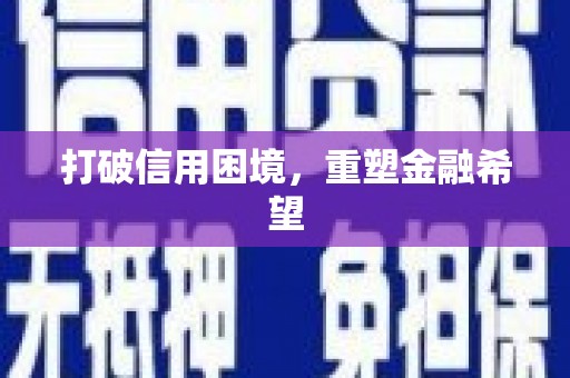 怀化打破信用困境，重塑金融希望