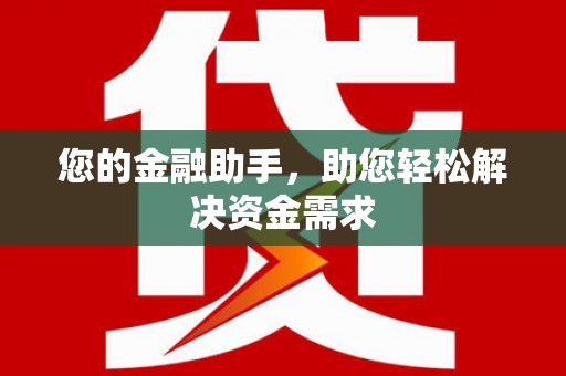 怀化您的金融助手，助您轻松解决资金需求