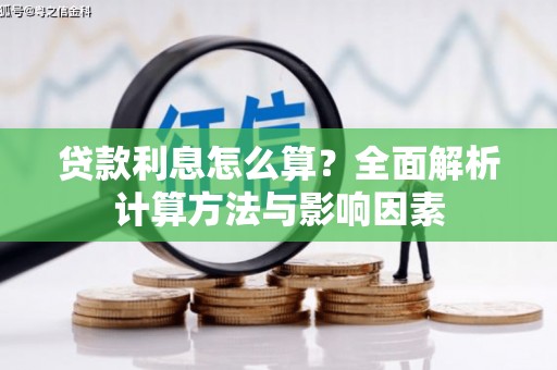 怀化贷款利息怎么算？全面解析计算方法与影响因素