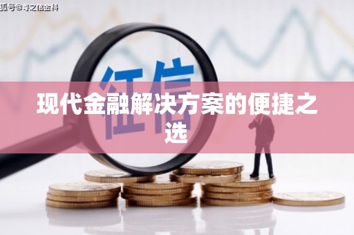 怀化现代金融解决方案的便捷之选