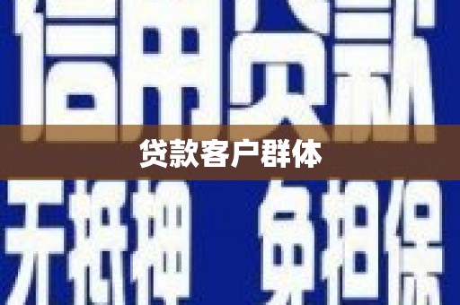 怀化贷款客户群体