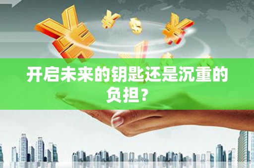 怀化开启未来的钥匙还是沉重的负担？
