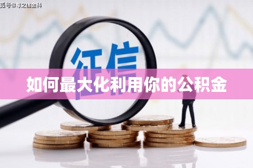 怀化如何最大化利用你的公积金